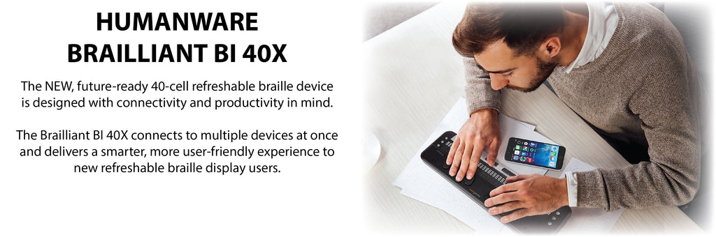 Humanware Brailliant B I 40 X The new future ready 40 cell refreshable braille device is designed with connectivity and productivity in mind. The Brailliant B I 40 X connects to multiple devices at once and delivers a smarter more user friendly experience