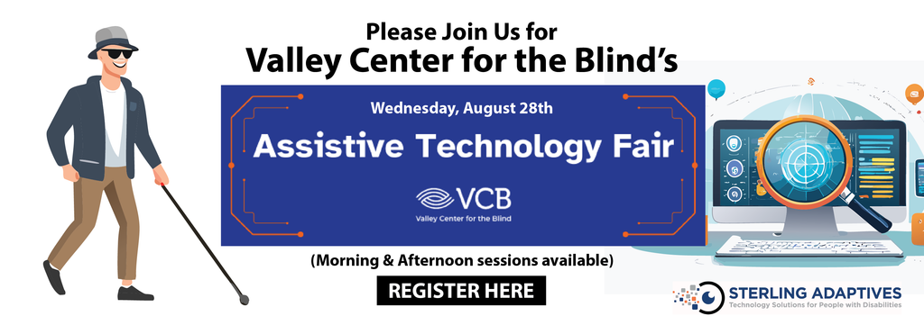 Visual of man holding a cane on the left and a monitor with magnifying glass over it on the right. Center image says: "Please Join Us for Valley Center for the Blind's AT Fair. Wednesday, August 28th. Morning and afternoon sessions available. Register Here."